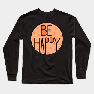 Amazing And Positive Quote Be Happy In Orange Color Long Sleeve T-Shirt